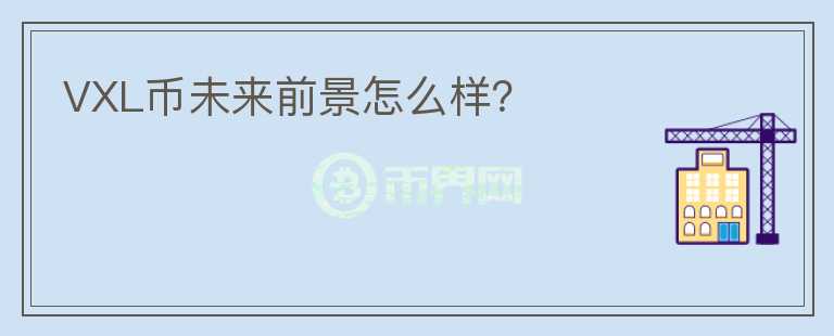 VXL幣未來前景怎么樣？