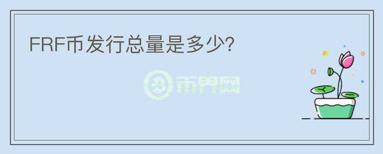 FRF幣發(fā)行總量是多少？