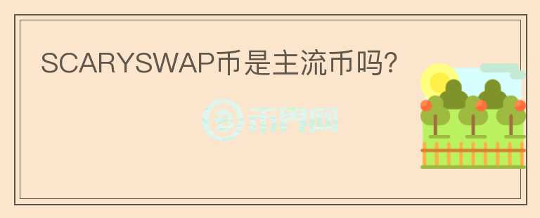 SCARYSWAP幣是主流幣嗎？