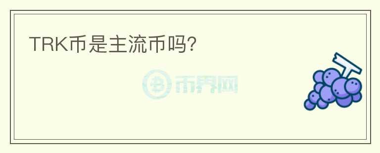 TRK幣是主流幣嗎？