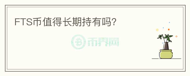 FTS幣值得長(zhǎng)期持有嗎？