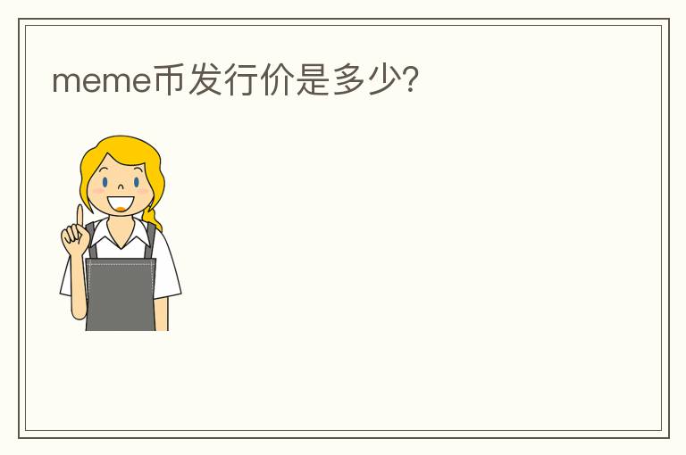 meme幣發(fā)行價(jià)是多少？
