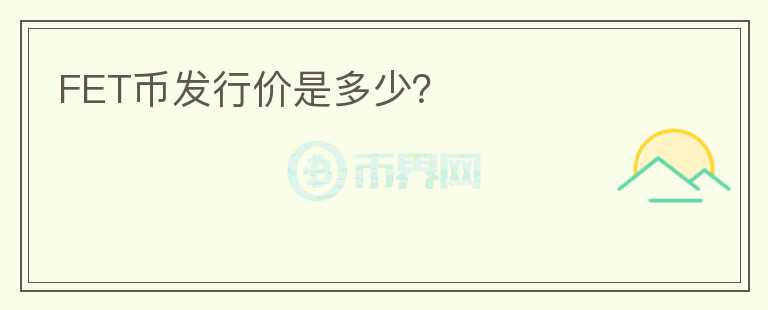 FET幣發(fā)行價(jià)是多少？