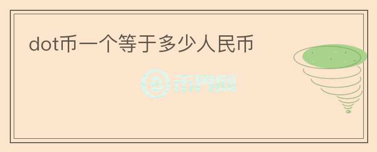 dot幣一個(gè)等于多少人民幣
