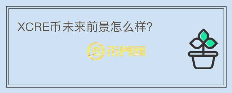 XCRE幣未來前景怎么樣？