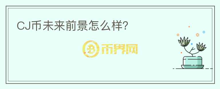 CJ幣未來前景怎么樣？