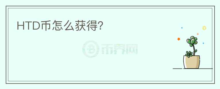 HTD幣怎么獲得？