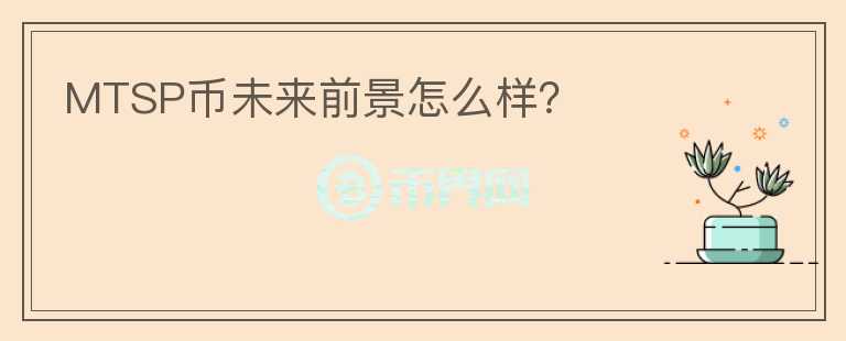 MTSP幣未來前景怎么樣？