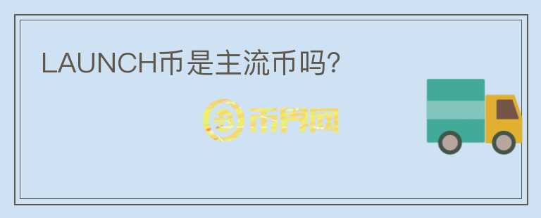 LAUNCH幣是主流幣嗎？