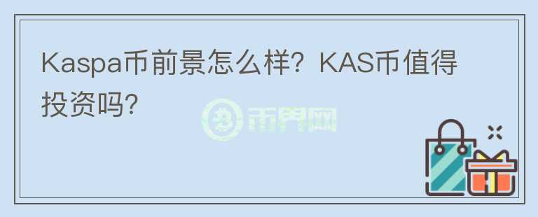 Kaspa幣前景怎么樣？KAS幣值得投資嗎？