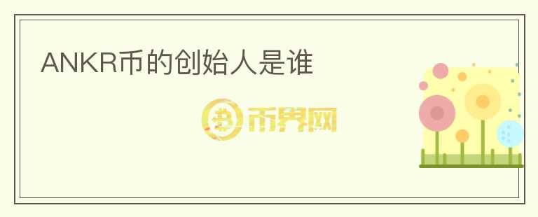 ANKR幣的創(chuàng)始人是誰(shuí)