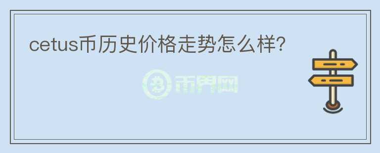 cetus幣歷史價(jià)格走勢怎么樣？