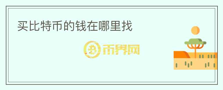 買(mǎi)比特幣的錢(qián)在哪里找