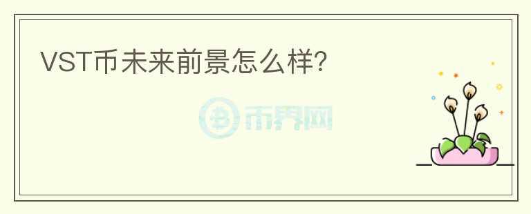 VST幣未來(lái)前景怎么樣？