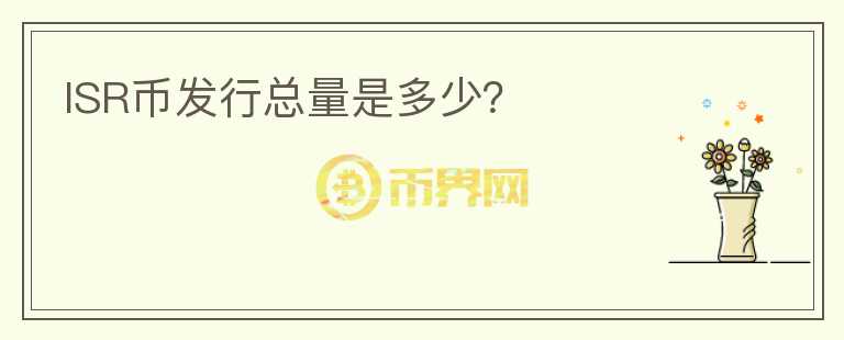 ISR幣發(fā)行總量是多少？