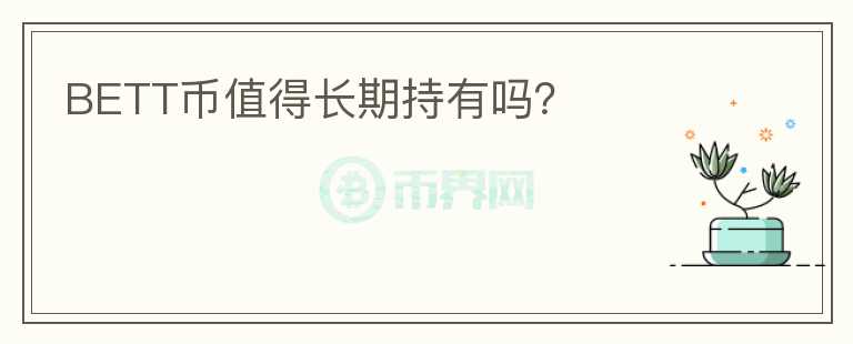 BETT幣值得長(zhǎng)期持有嗎？