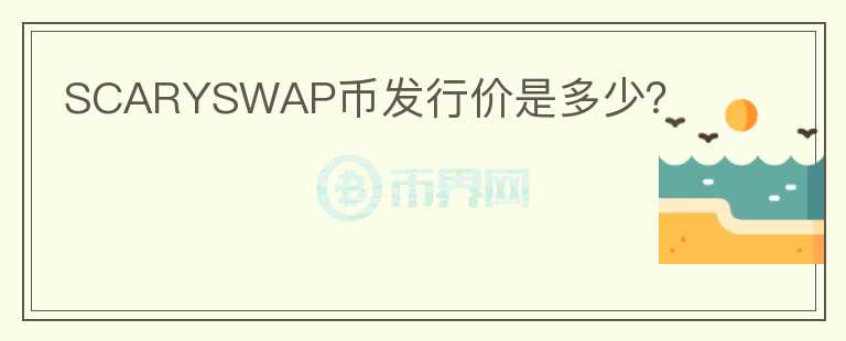 SCARYSWAP幣發(fā)行價是多少？