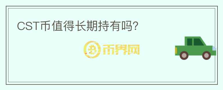 CST幣值得長期持有嗎？