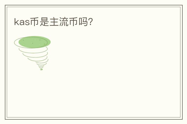 kas幣是主流幣嗎？