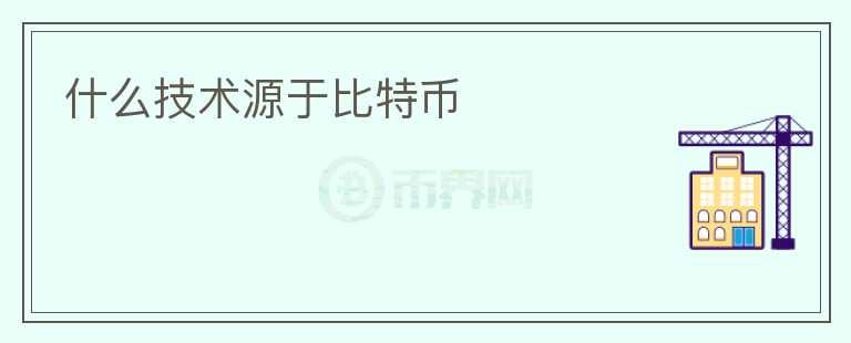 什么技術(shù)源于比特幣