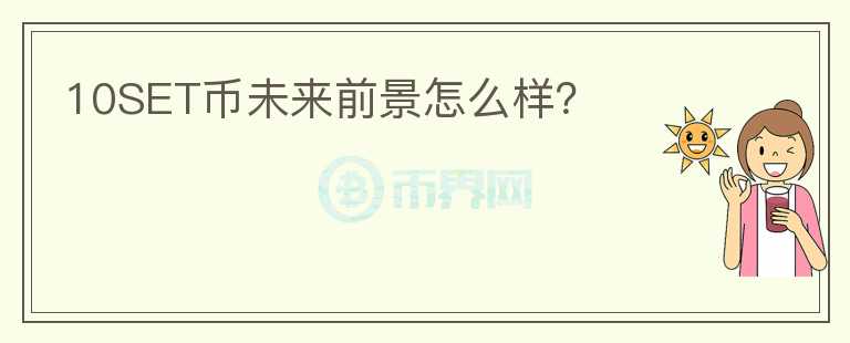 10SET幣未來前景怎么樣？