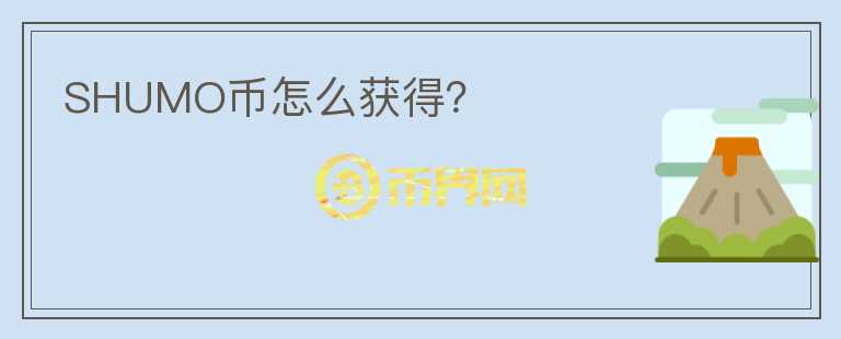 SHUMO幣怎么獲得？
