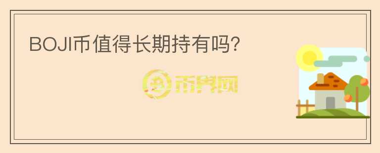 BOJI幣值得長(zhǎng)期持有嗎？