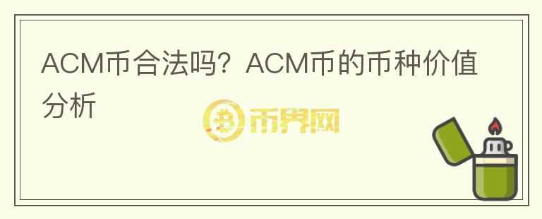 ACM幣合法嗎？ACM幣的幣種價(jià)值分析