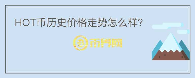 HOT幣歷史價格走勢怎么樣？