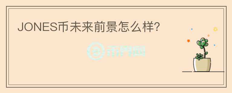 JONES幣未來前景怎么樣？