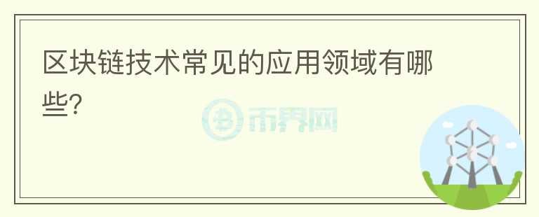 區(qū)塊鏈技術常見的應用領域有哪些？