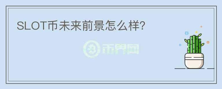 SLOT幣未來前景怎么樣？