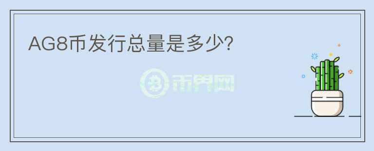AG8幣發(fā)行總量是多少？