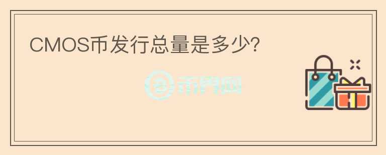CMOS幣發(fā)行總量是多少？