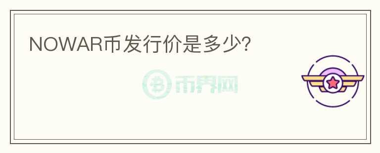 NOWAR幣發(fā)行價(jià)是多少？