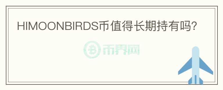 HIMOONBIRDS幣值得長(zhǎng)期持有嗎？