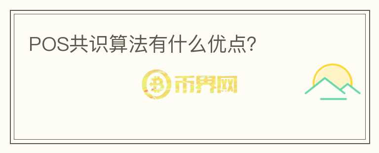 POS共識算法有什么優(yōu)點？
