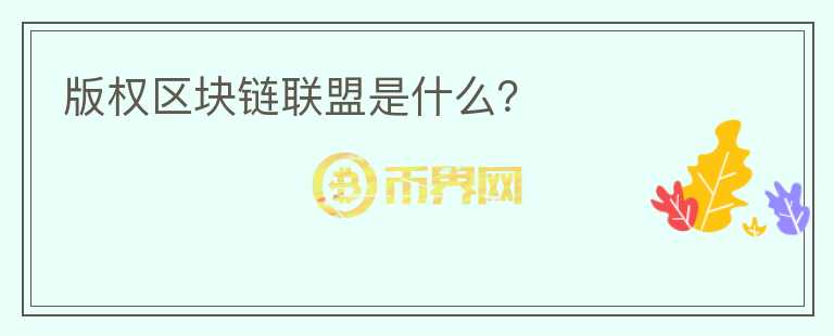 版權(quán)區(qū)塊鏈聯(lián)盟是什么？
