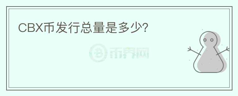CBX幣發(fā)行總量是多少？