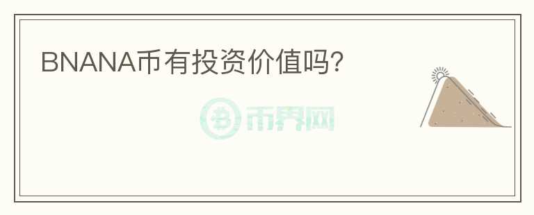 BNANA幣有投資價(jià)值嗎？