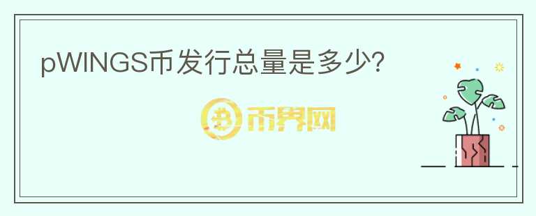 pWINGS幣發(fā)行總量是多少？