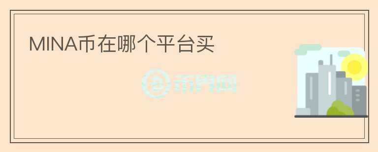 MINA幣在哪個(gè)平臺(tái)買(mǎi)