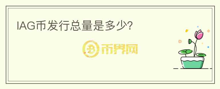 IAG幣發(fā)行總量是多少？