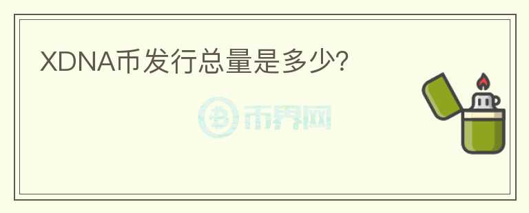 XDNA幣發(fā)行總量是多少？