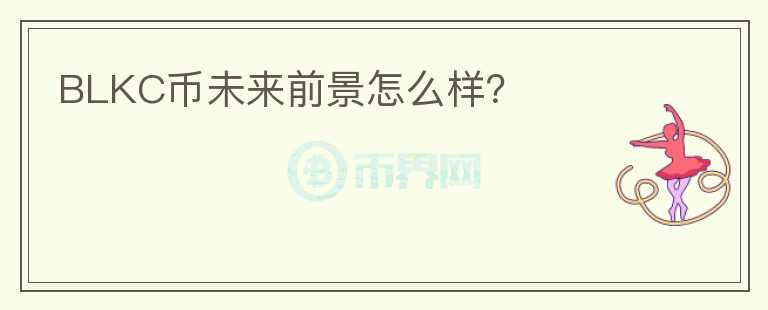 BLKC幣未來(lái)前景怎么樣？
