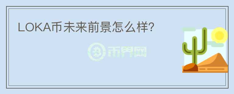 LOKA幣未來前景怎么樣？