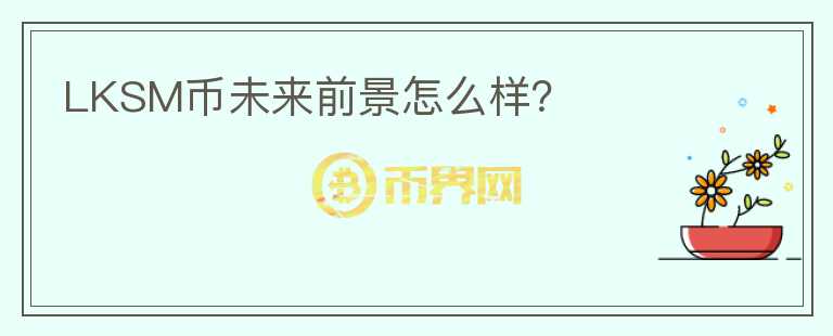 LKSM幣未來前景怎么樣？