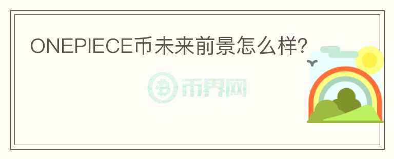 ONEPIECE幣未來(lái)前景怎么樣？
