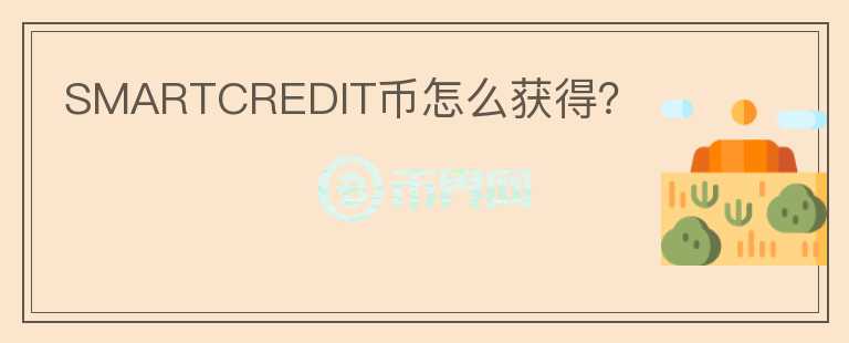 SMARTCREDIT幣怎么獲得？