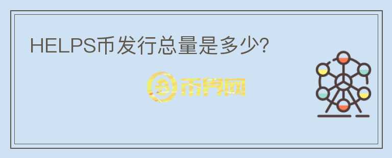 HELPS幣發(fā)行總量是多少？